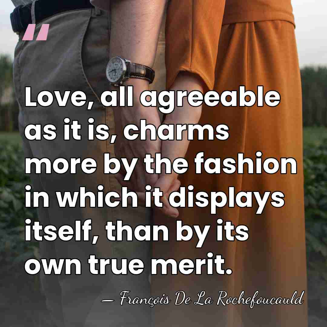 Love, all agreeable as it is, charms more by the fashion in&hellip; - Francois de La Rochefoucauld