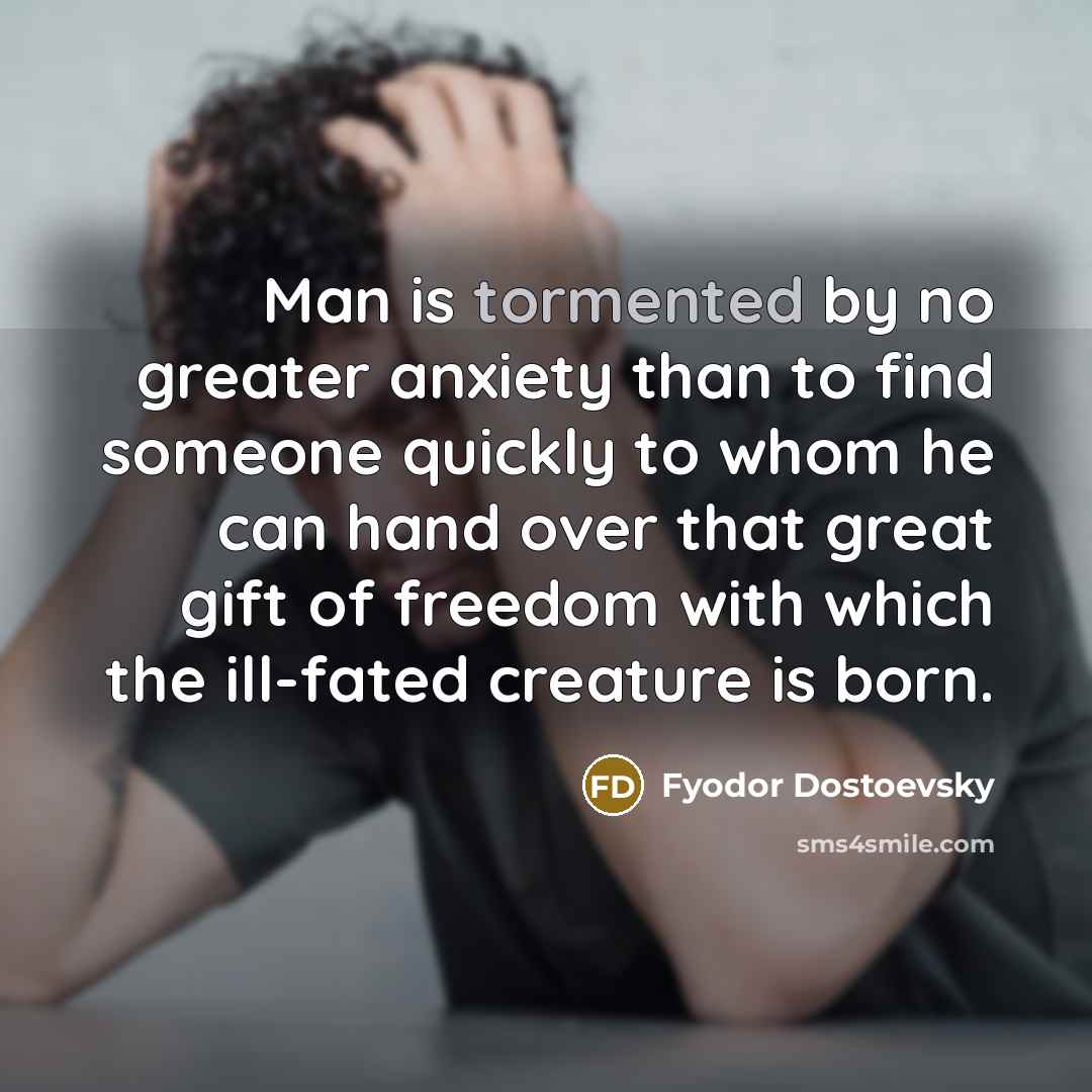 “Man is tormented by no greater anxiety than to find…” quote by Fyodor Dostoevsky