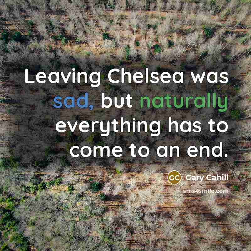 “Leaving Chelsea was sad, but naturally everything has to come to an end.” quote by Gary Cahill