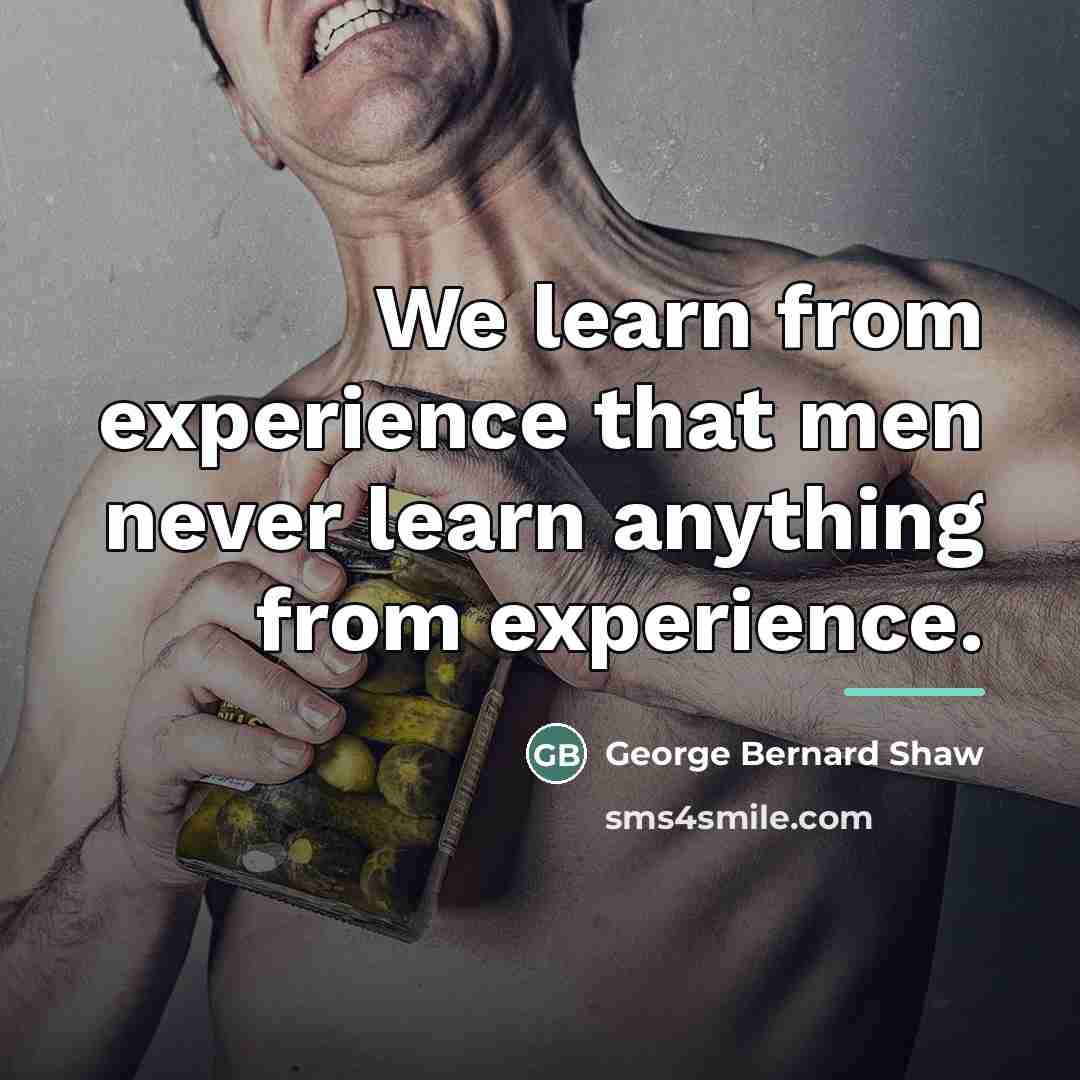 “We learn from experience that men never learn anything from…” quote by George Bernard Shaw
