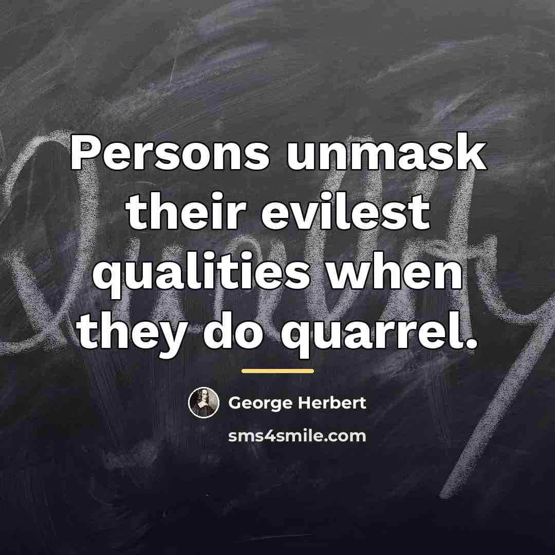 “Persons unmask their evilest qualities when they do quarrel.…” quote by George Herbert