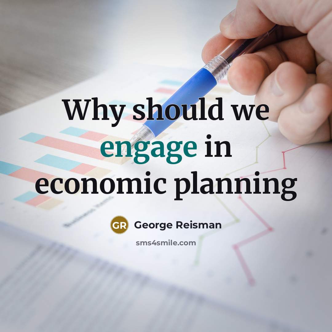 “Why should we engage in economic planning…” quote by George Reisman