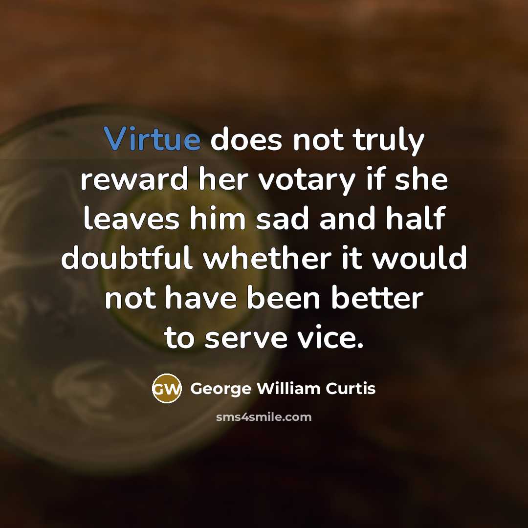 “Virtue does not truly reward her votary if she leaves…” quote by George William Curtis