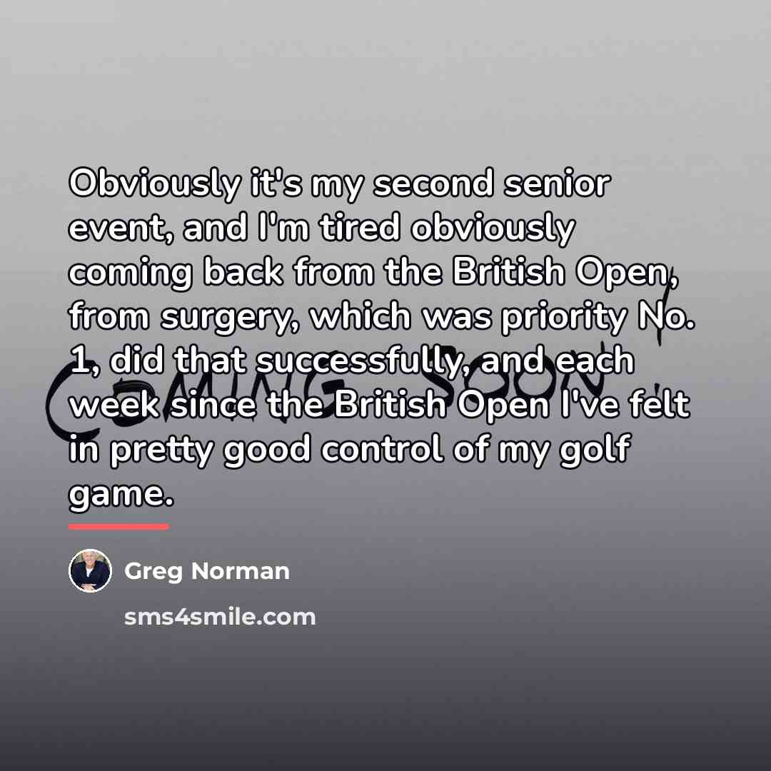 “Obviously it's my second senior event, and I'm tired obviously…” quote by Greg Norman