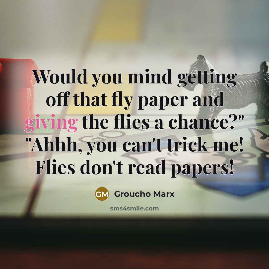 “Would you mind getting off that fly paper and giving…” quote by Groucho Marx
