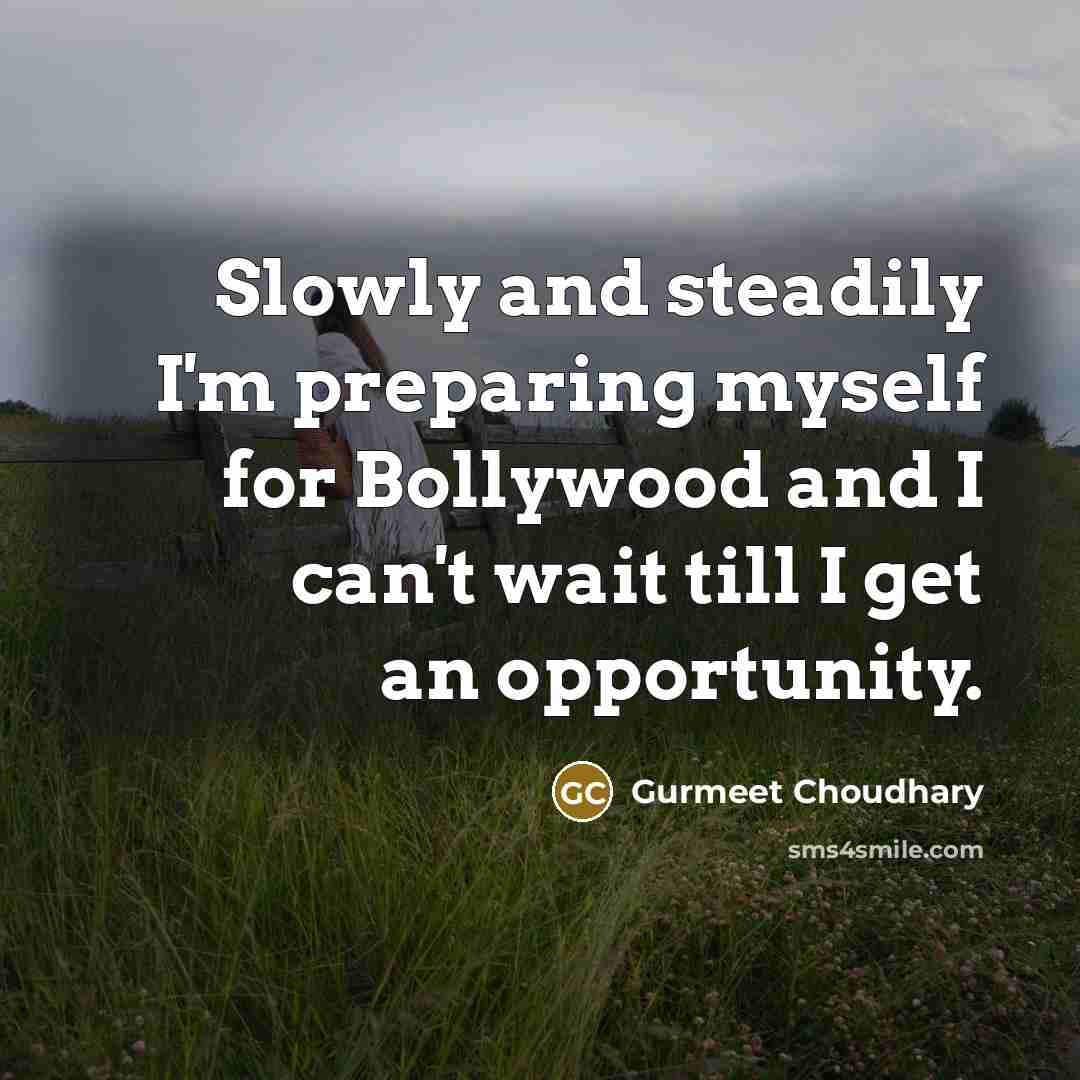 “Slowly and steadily I'm preparing myself for Bollywood and I can't wait till I get an opportunity.” quote by Gurmeet Choudhary