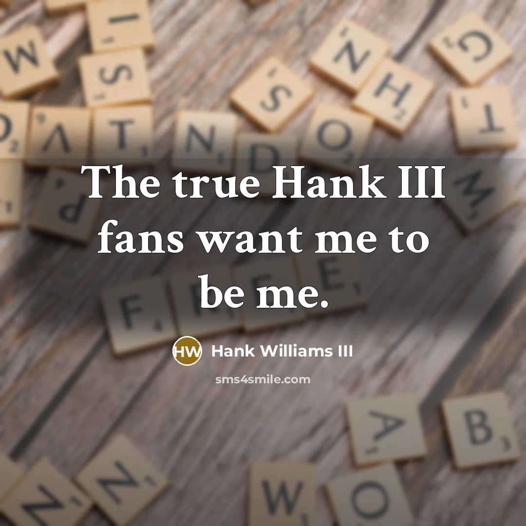 “The true Hank III fans want me to be me.…” quote by Hank Williams III