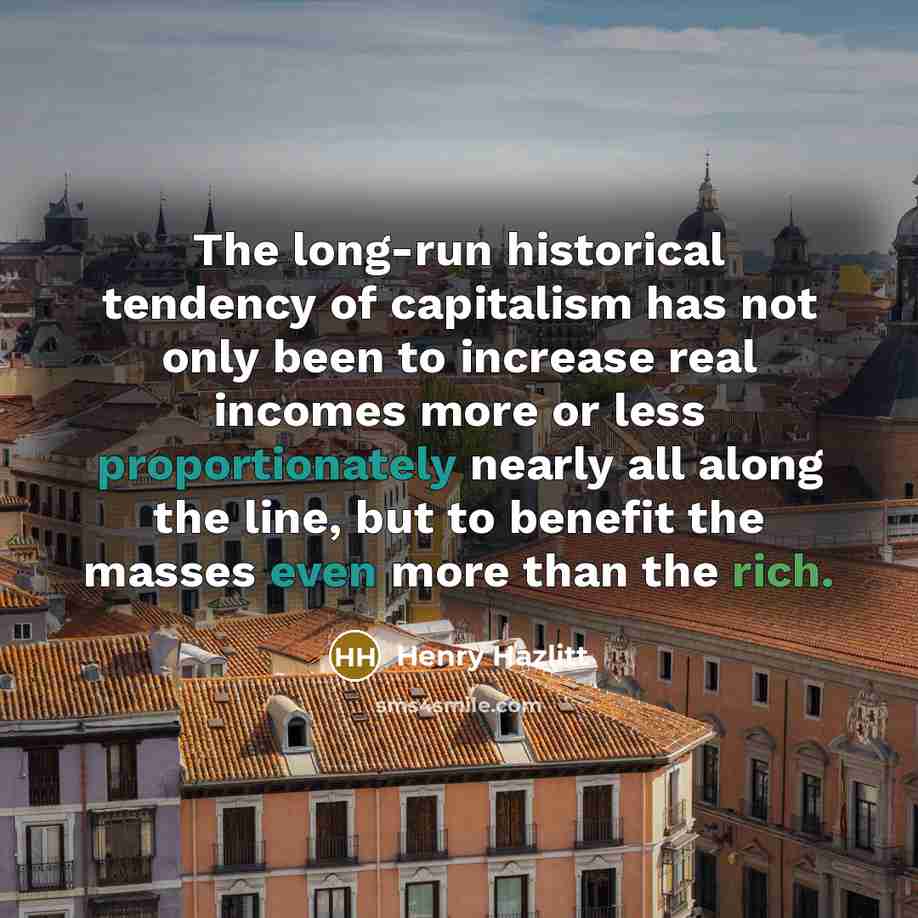 “The long-run historical tendency of capitalism has not only been…” quote by Henry Hazlitt
