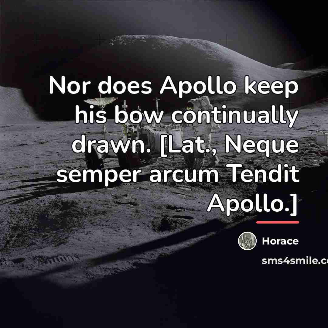 “Nor does Apollo keep his bow continually drawn. [Lat., Neque…” quote by Horace