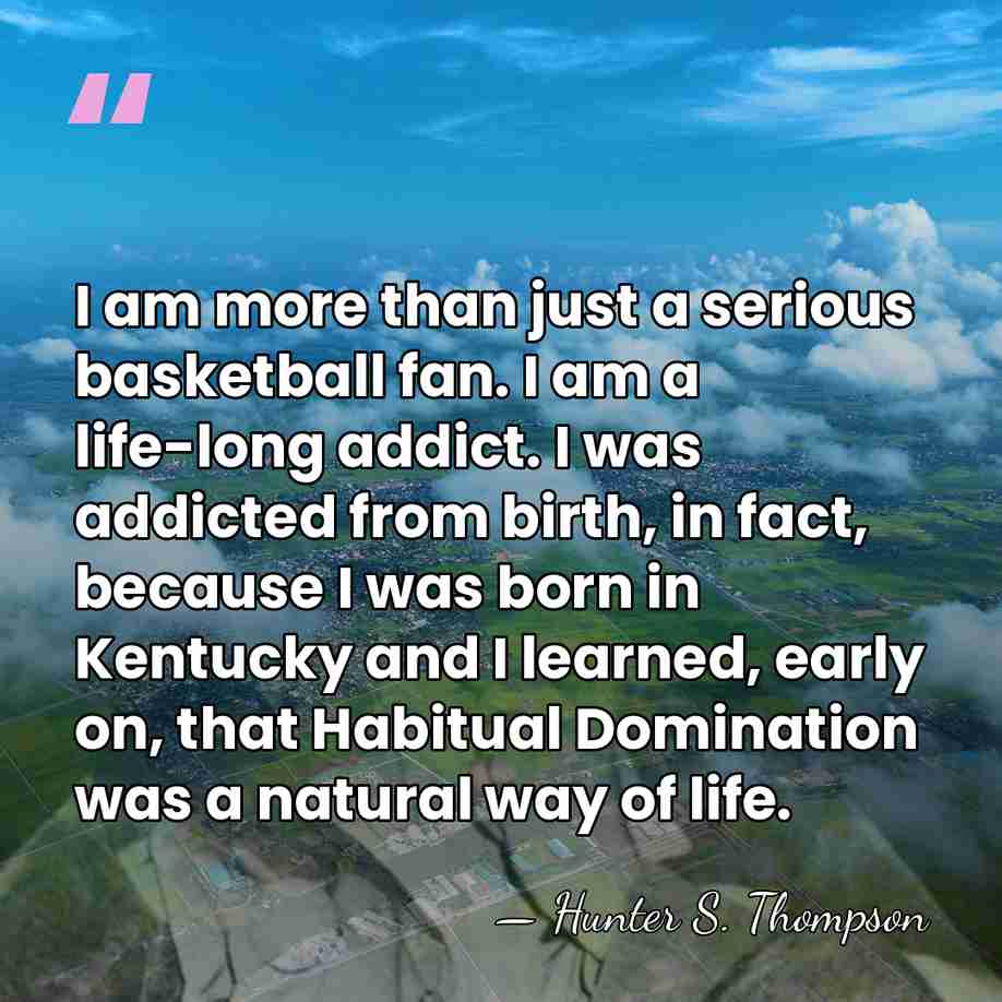 I am more than just a serious basketball fan. I am a&hellip; - Hunter S. Thompson