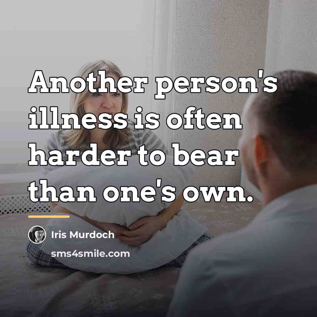 “Another person's illness is often harder to bear than one's…” quote by Iris Murdoch