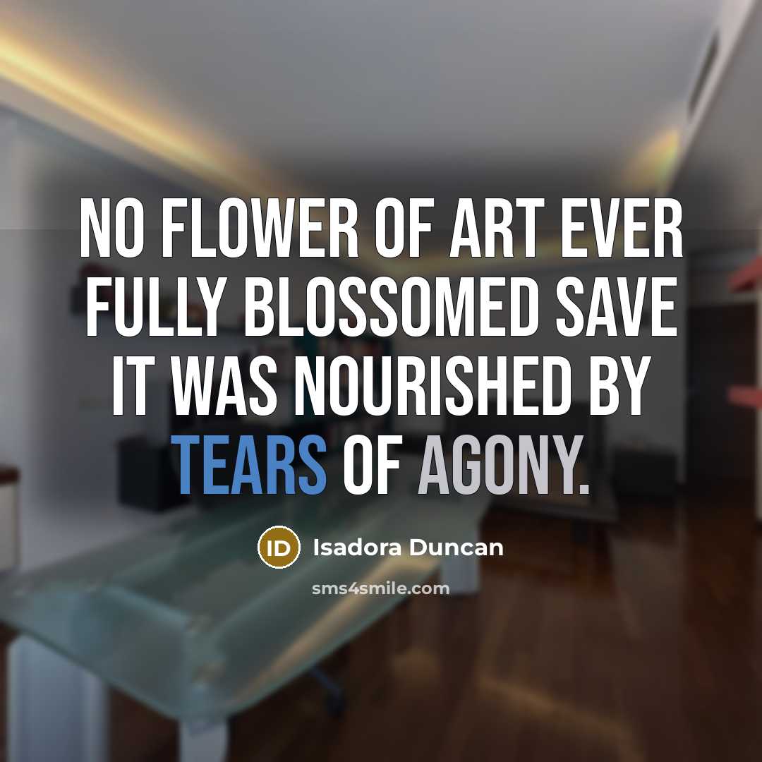 “No flower of art ever fully blossomed save it was…” quote by Isadora Duncan