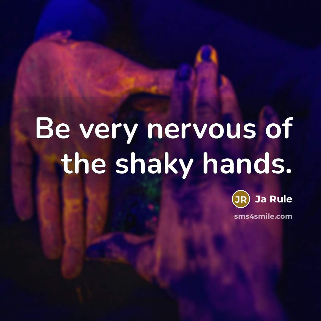 “Be very nervous of the shaky hands.…” quote by Ja Rule