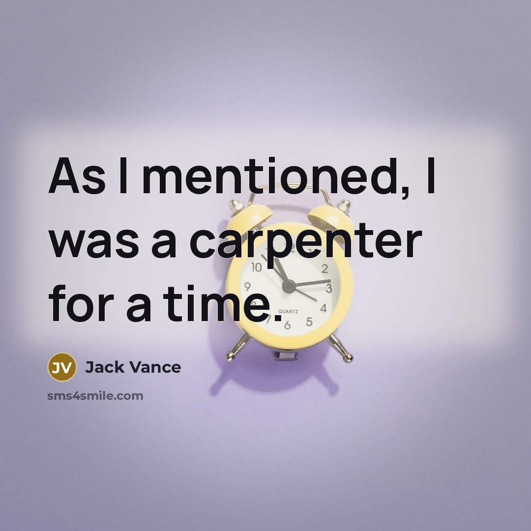 “As I mentioned, I was a carpenter for a time.…” quote by Jack Vance