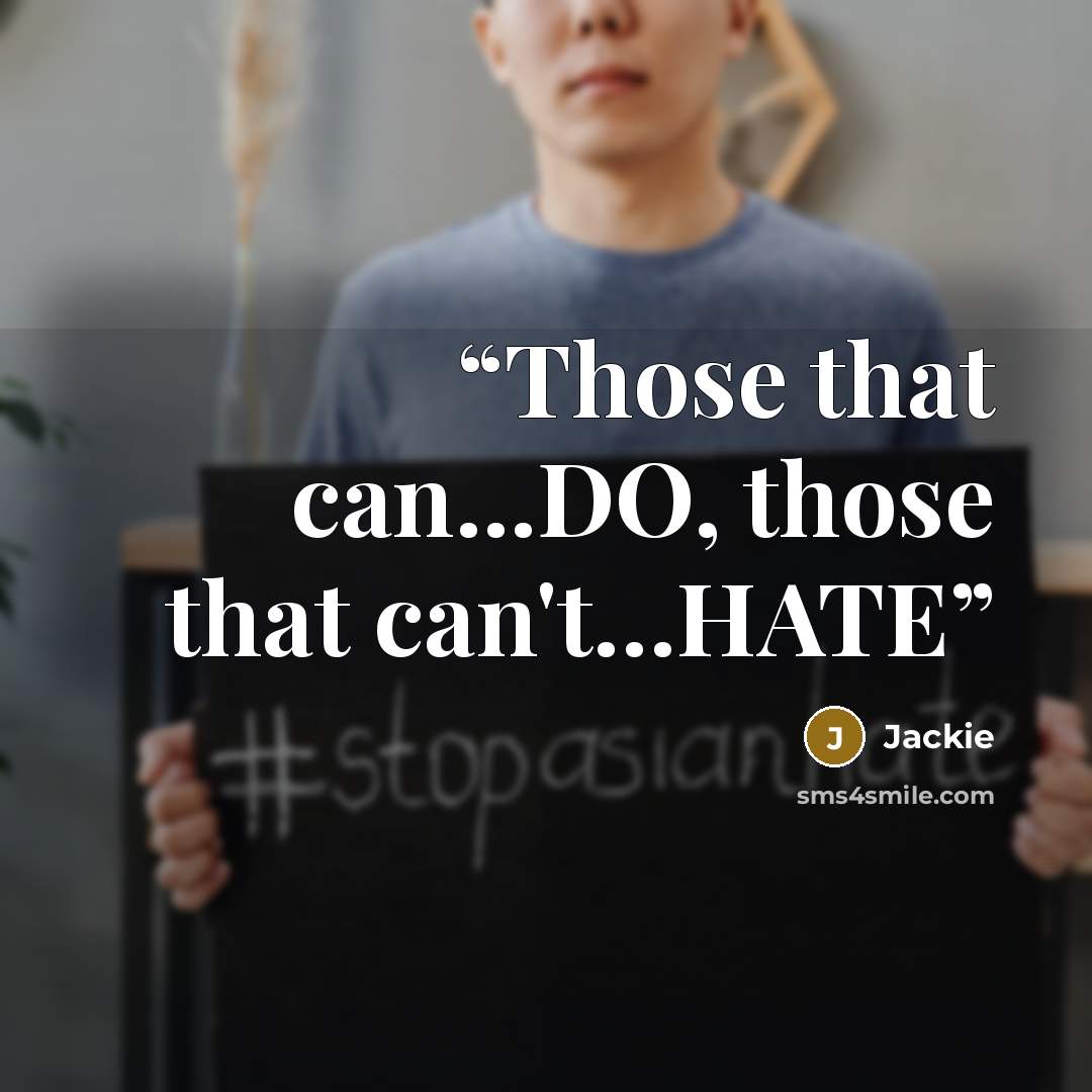 “Those that can...DO, those that can't…HATE” quote by Jackie