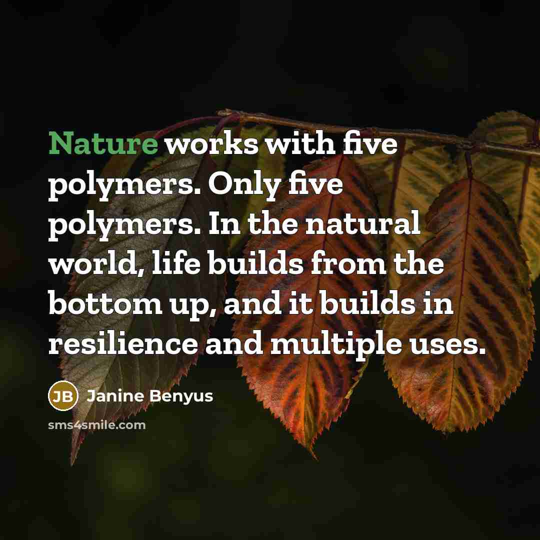 “Nature works with five polymers. Only five polymers. In the…” quote by Janine Benyus