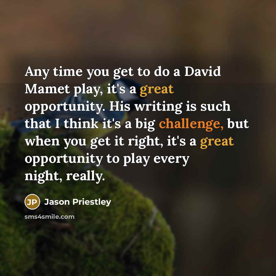 “Any time you get to do a David Mamet play,…” quote by Jason Priestley