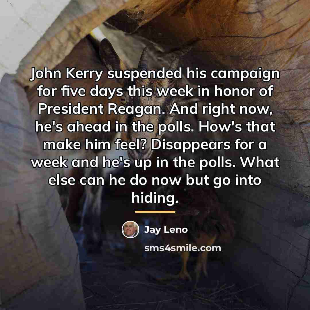“John Kerry suspended his campaign for five days this week…” quote by Jay Leno