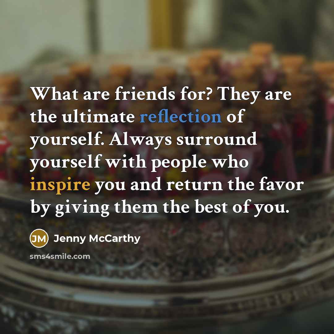 “What are friends for? They are the ultimate reflection of…” quote by Jenny McCarthy
