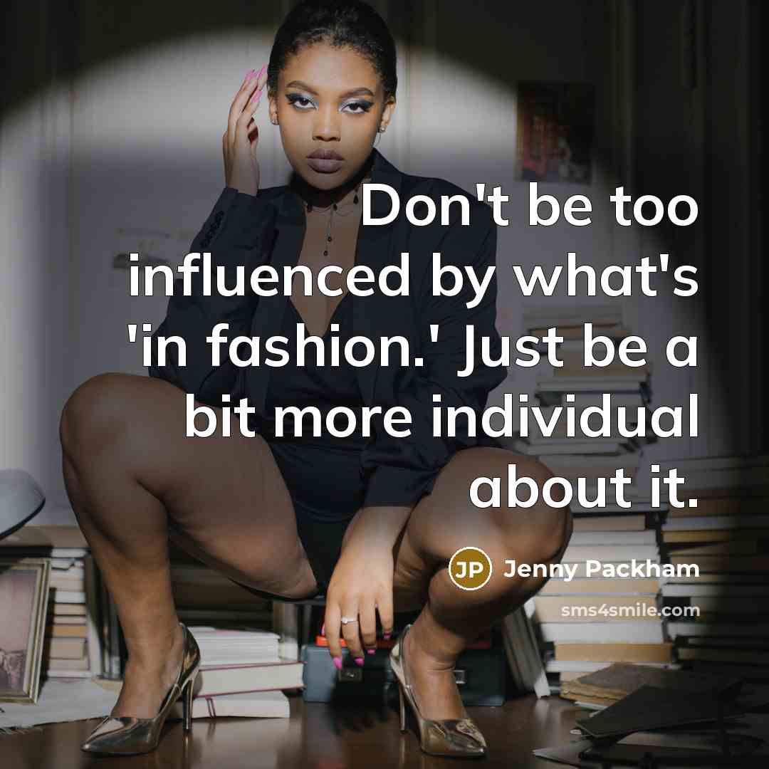 “Don't be too influenced by what's 'in fashion.' Just be…” quote by Jenny Packham