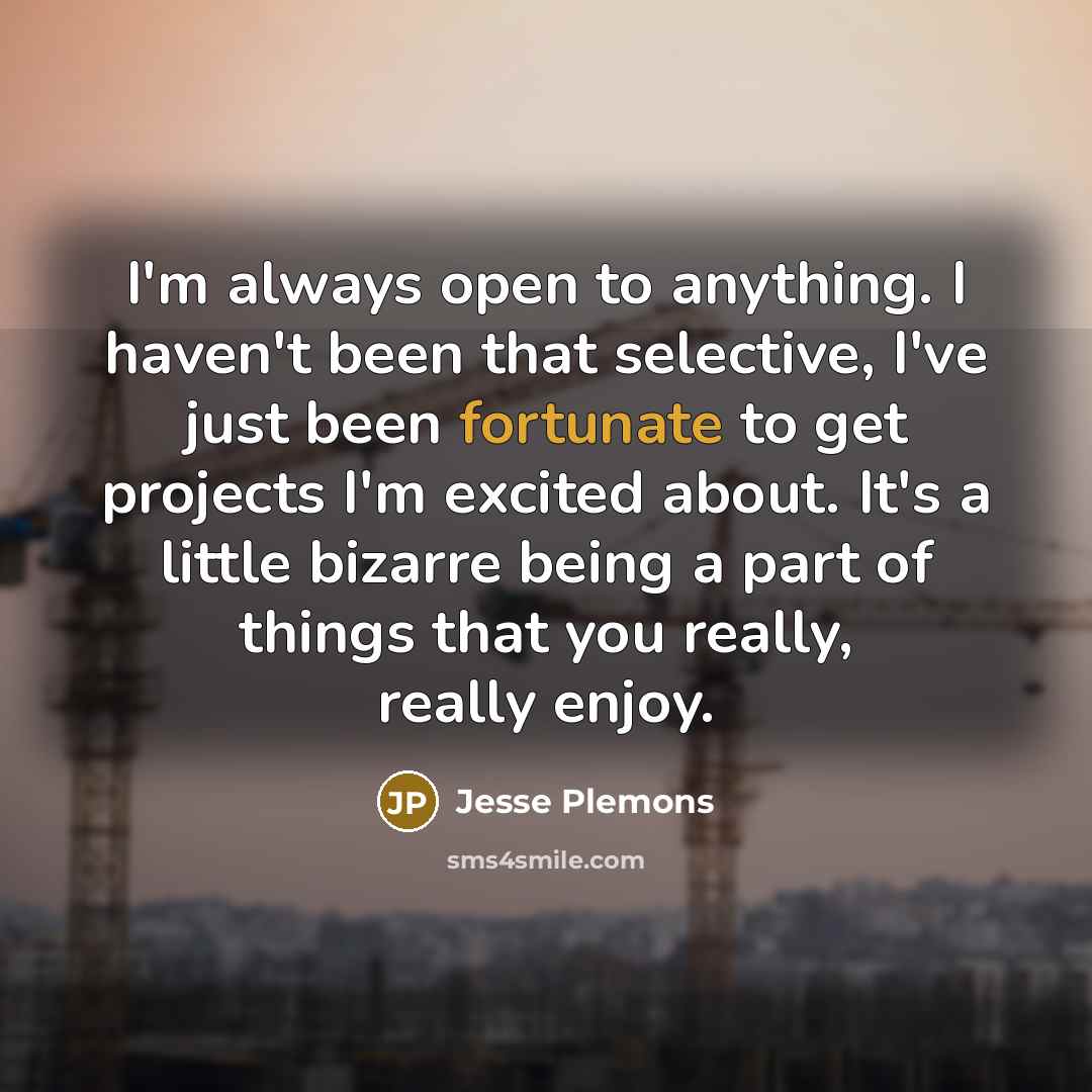 “I'm always open to anything. I haven't been that selective,…” quote by Jesse Plemons