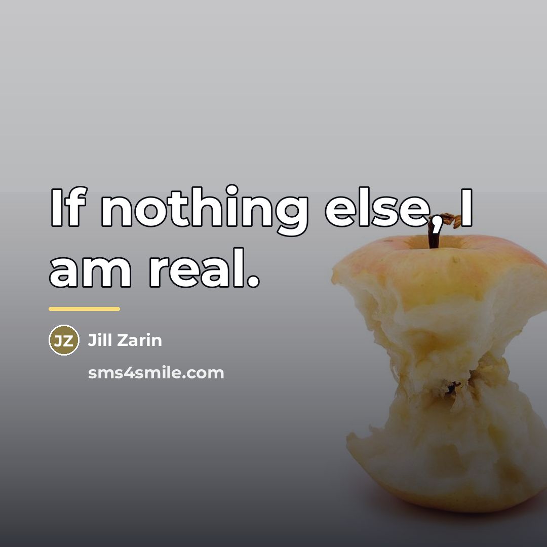 “If nothing else, I am real.…” quote by Jill Zarin