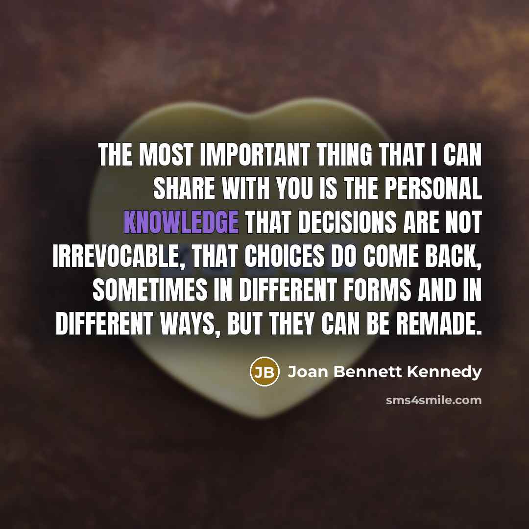 “The most important thing that I can share with you…” quote by Joan Bennett Kennedy