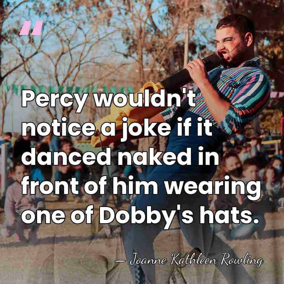 Percy wouldn't notice a joke if it danced naked in front of&hellip; - Joanne Kathleen Rowling