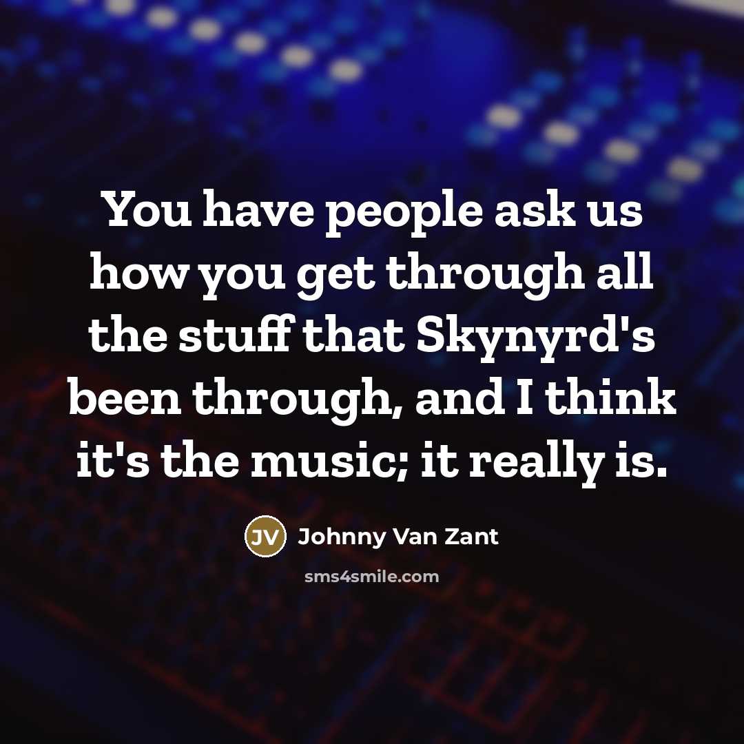 “You have people ask us how you get through all…” quote by Johnny Van Zant