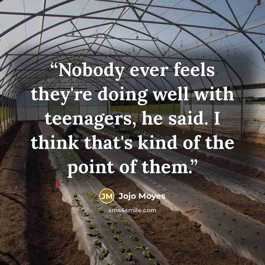 “Nobody ever feels they're doing well with teenagers, he said. I think that's kind of the point of them.” quote by Jojo Moyes