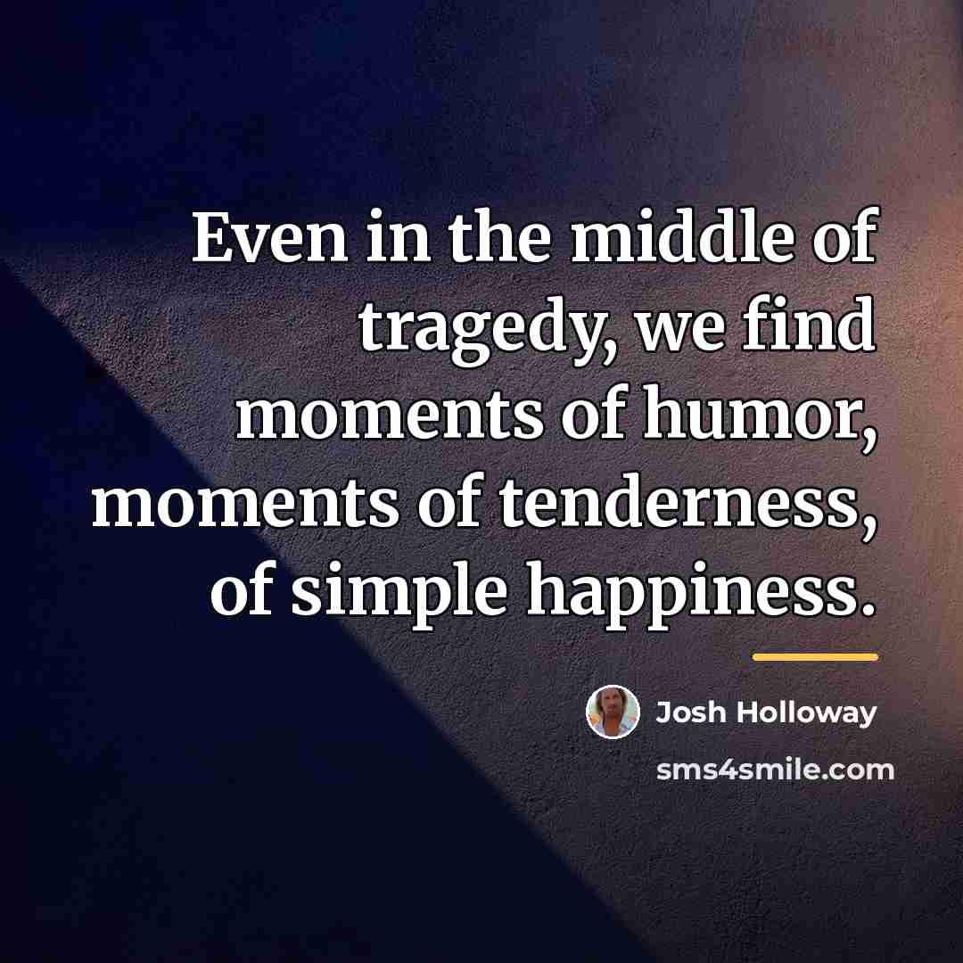“Even in the middle of tragedy, we find moments of…” quote by Josh Holloway