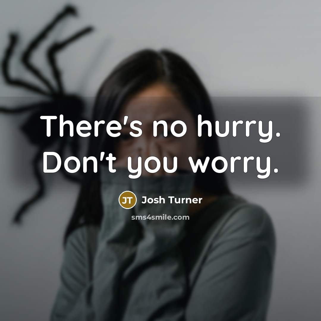 “There's no hurry. Don't you worry.…” quote by Josh Turner