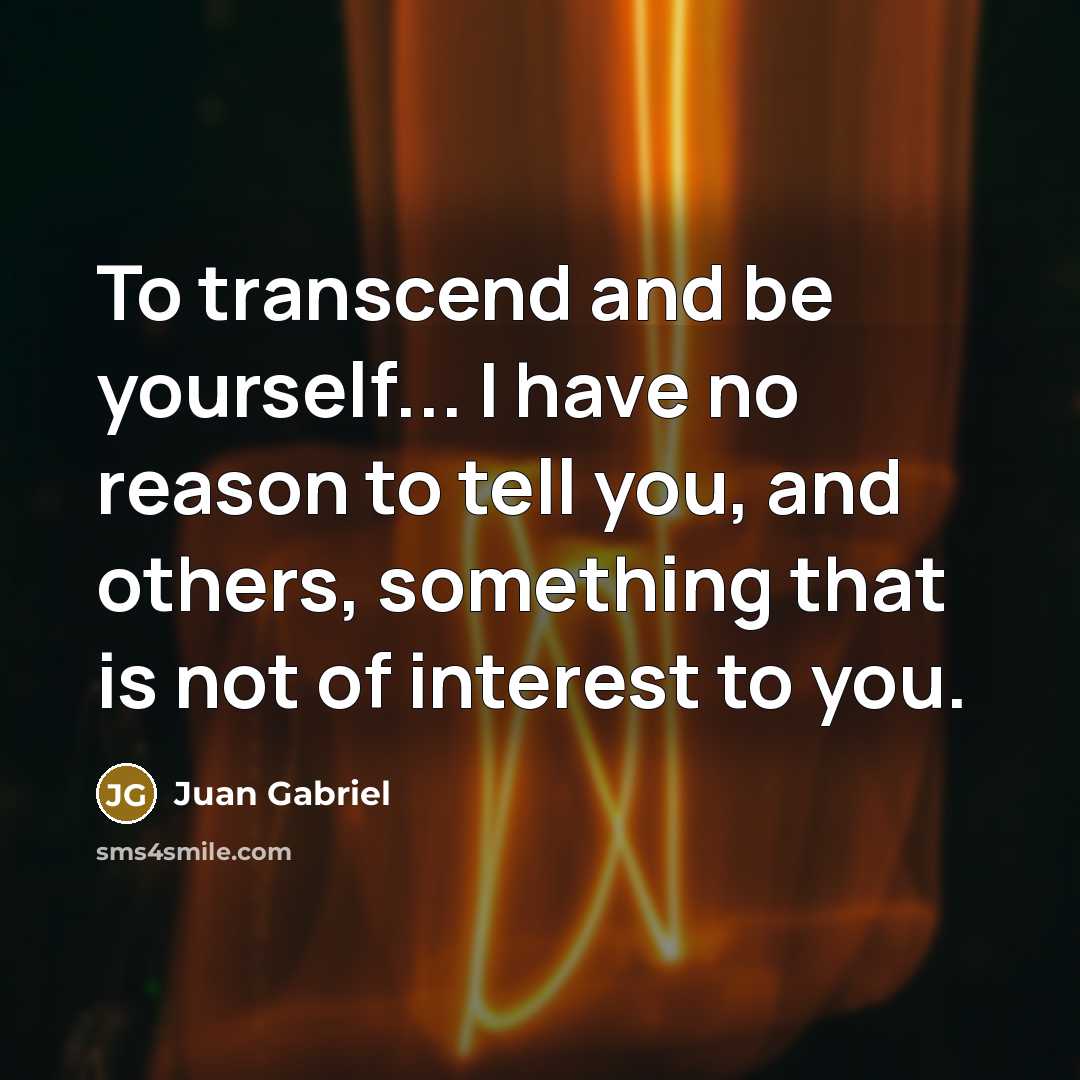 “To transcend and be yourself... I have no reason to…” quote by Juan Gabriel