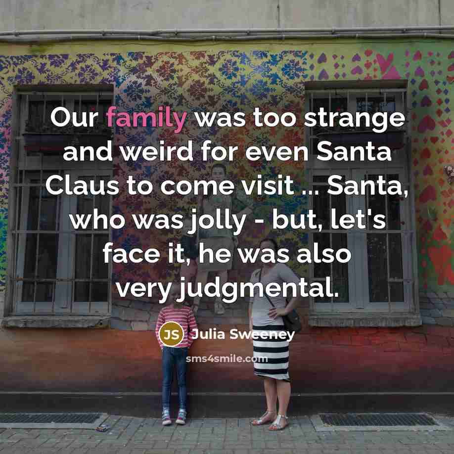 “Our family was too strange and weird for even Santa…” quote by Julia Sweeney