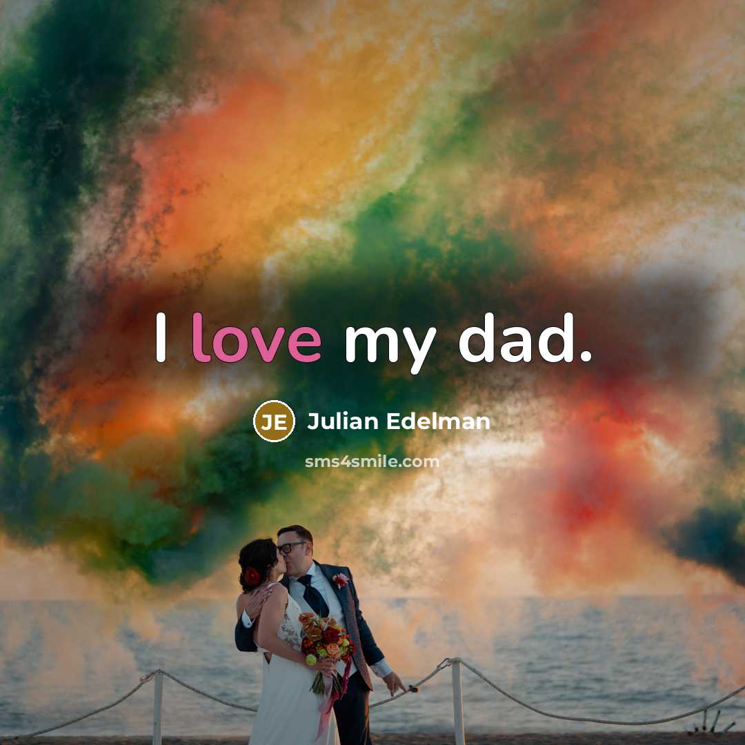 “I love my dad.…” quote by Julian Edelman
