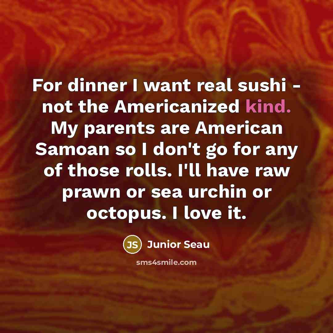 “For dinner I want real sushi - not the Americanized…” quote by Junior Seau