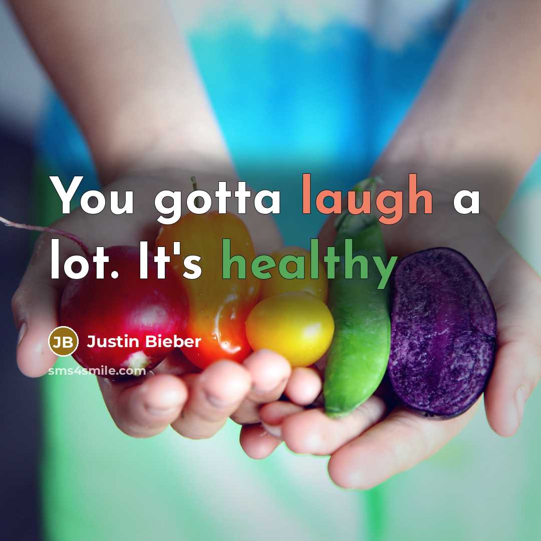 “You gotta laugh a lot. It's healthy” quote by Justin Bieber