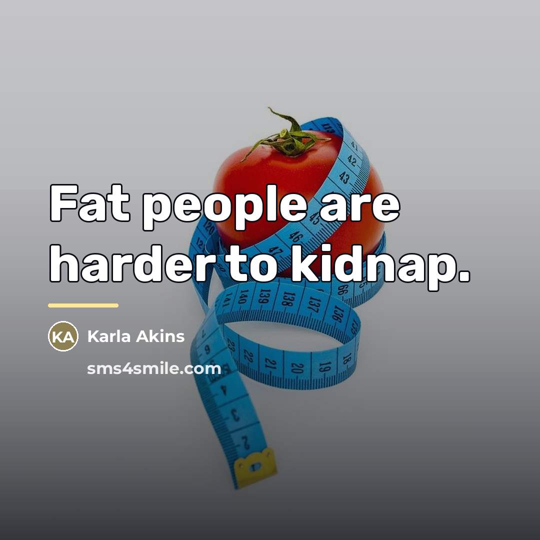 “Fat people are harder to kidnap.…” quote by Karla Akins