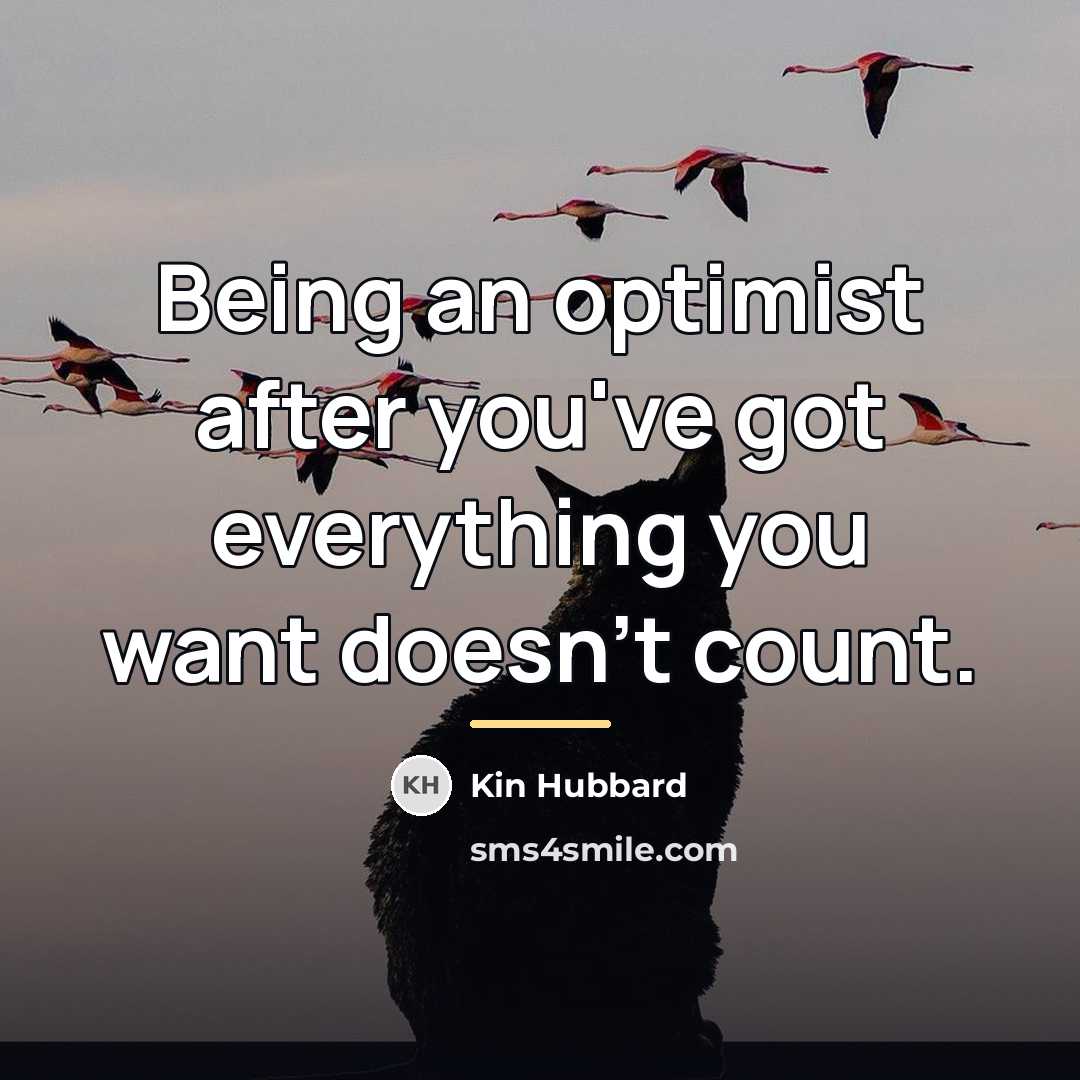 “Being an optimist after you've got everything you want doesn't…” quote by Kin Hubbard