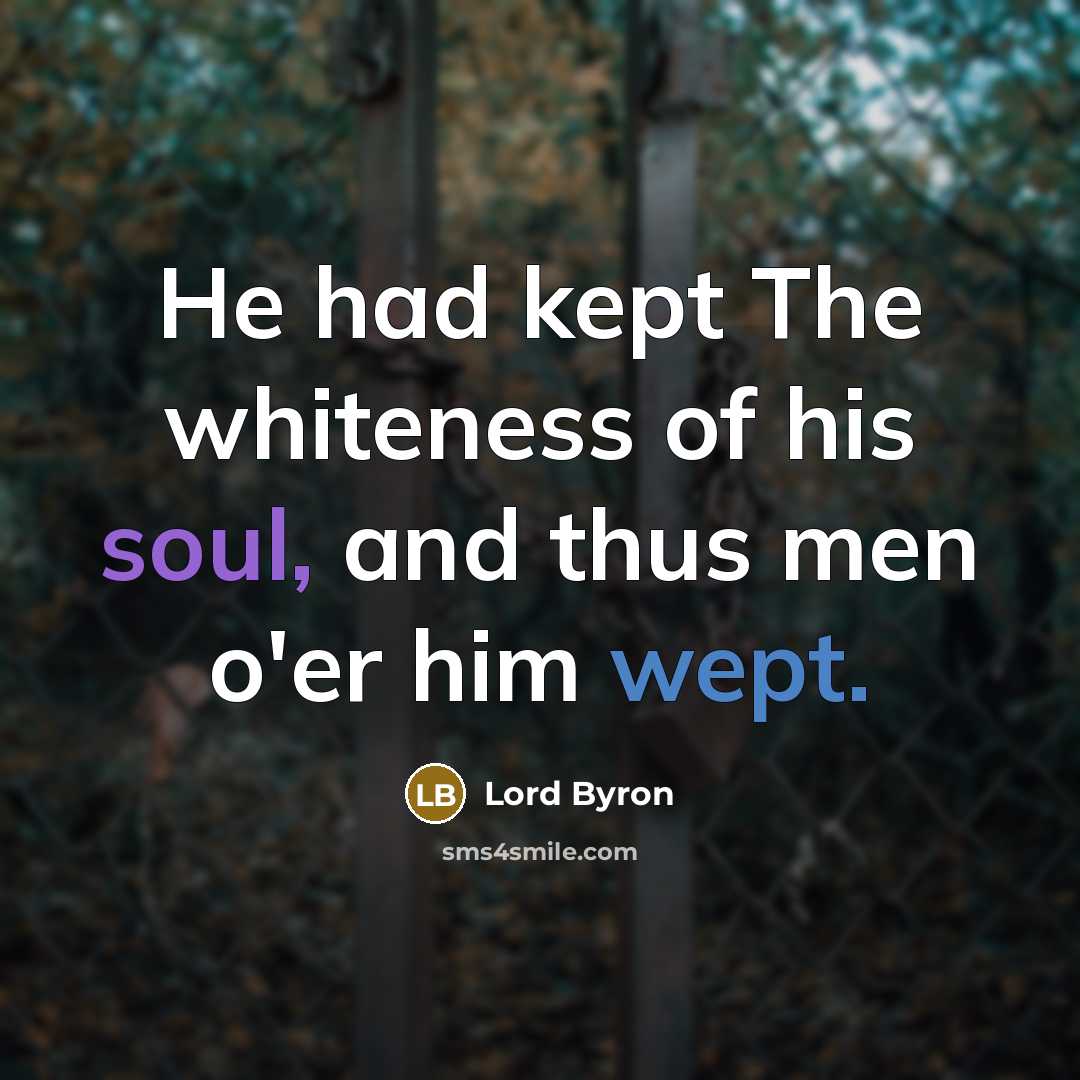 “He had kept The whiteness of his soul, and thus…” quote by Lord Byron