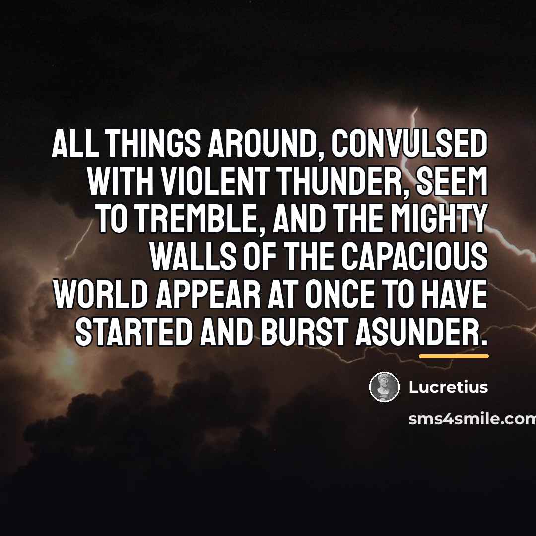 “All things around, convulsed with violent thunder, seem to tremble,…” quote by Lucretius