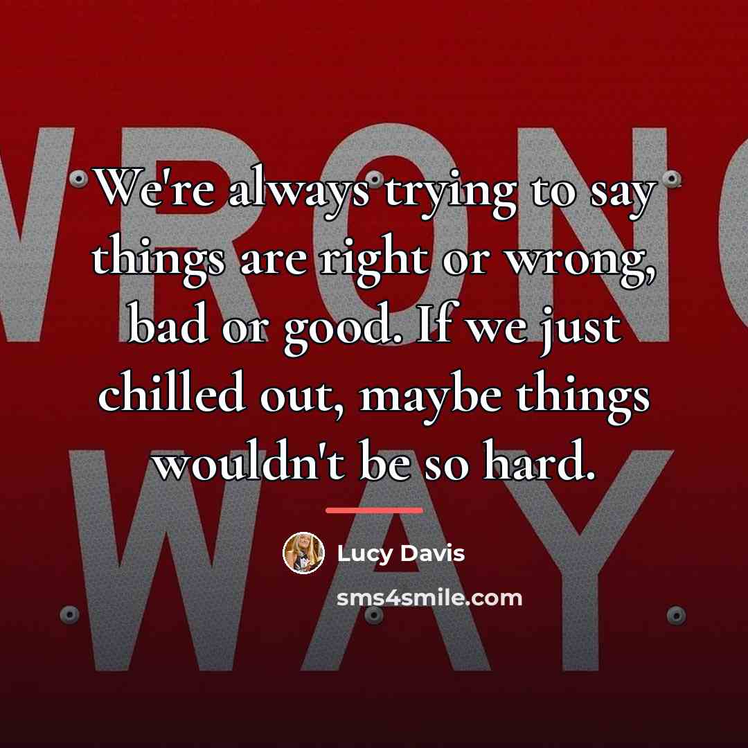 “We're always trying to say things are right or wrong,…” quote by Lucy Davis