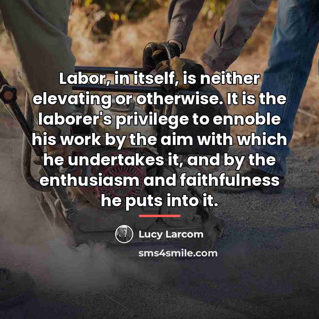 “Labor, in itself, is neither elevating or otherwise. It is…” quote by Lucy Larcom