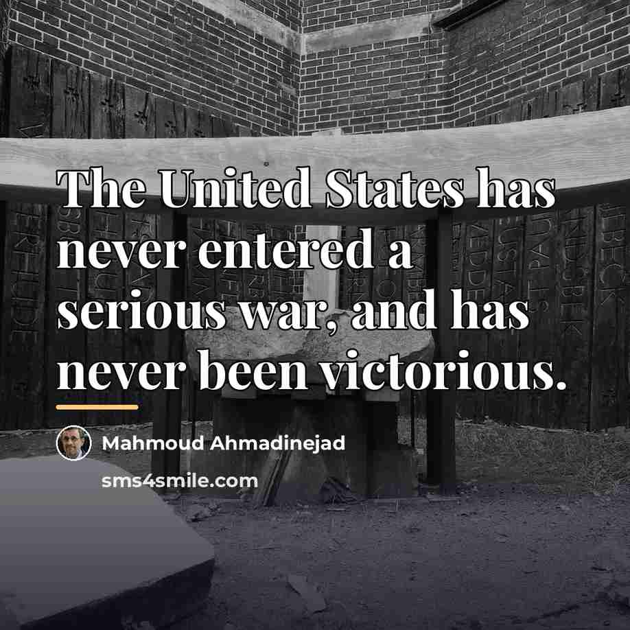 “The United States has never entered a serious war, and…” quote by Mahmoud Ahmadinejad