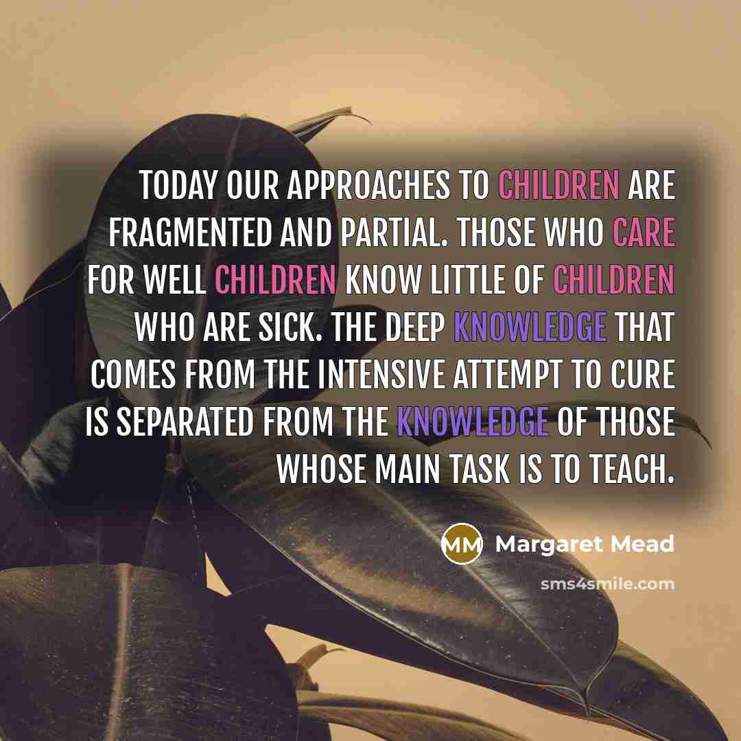“Today our approaches to children are fragmented and partial. Those…” quote by Margaret Mead