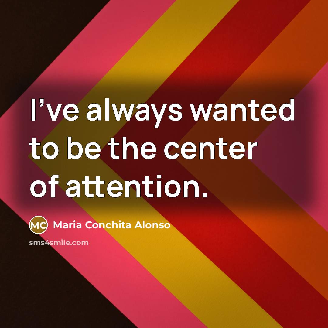 “I've always wanted to be the center of attention.…” quote by Maria Conchita Alonso