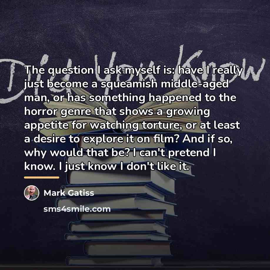 “The question I ask myself is: have I really just…” quote by Mark Gatiss