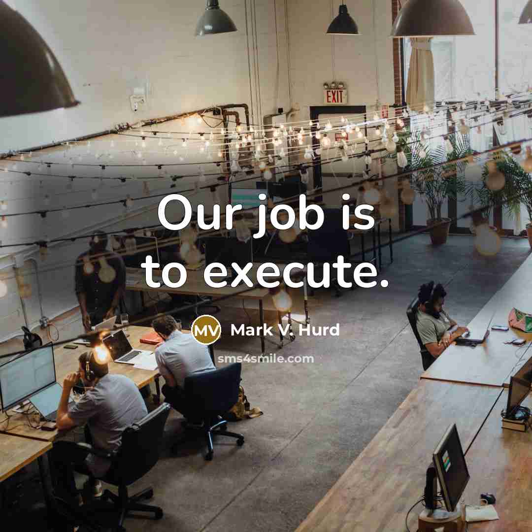 “Our job is to execute.…” quote by Mark V. Hurd