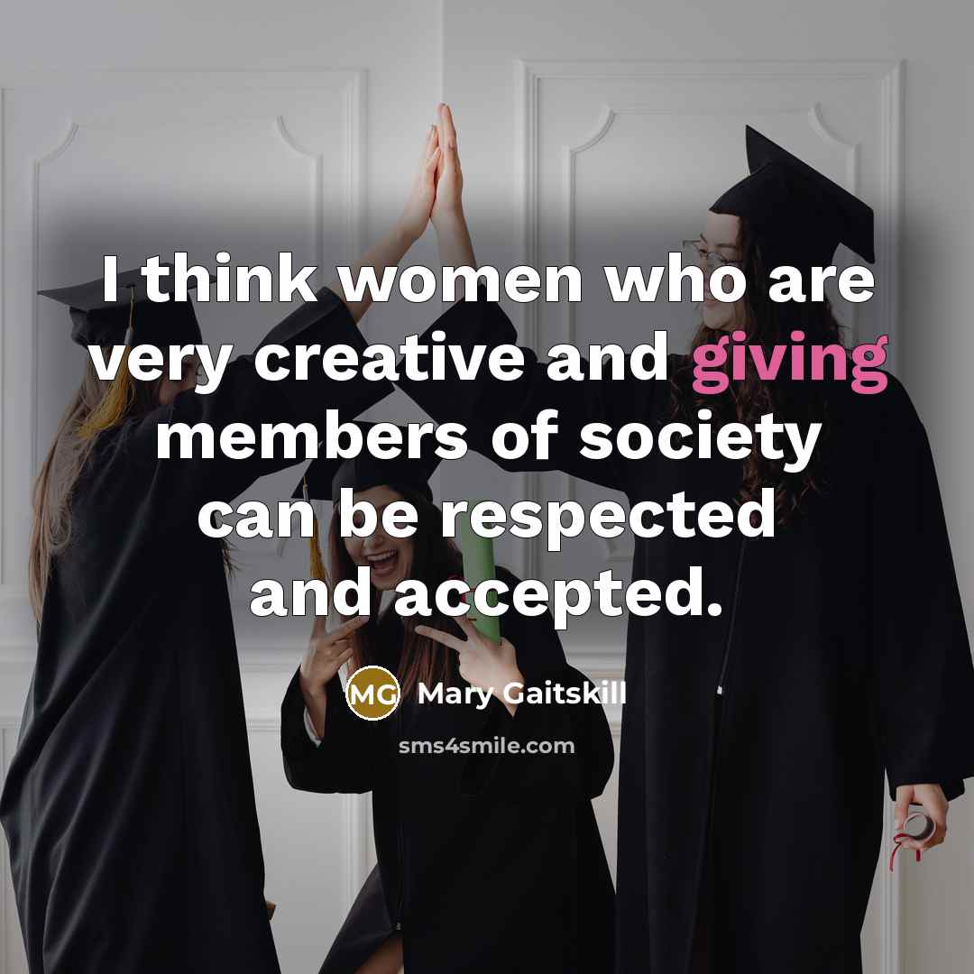 “I think women who are very creative and giving members…” quote by Mary Gaitskill