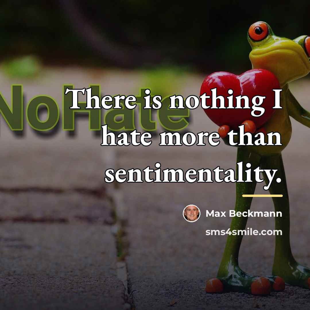 “There is nothing I hate more than sentimentality.…” quote by Max Beckmann